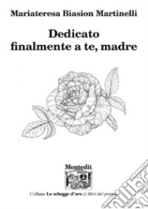 Dedicato finalmente a te, madre libro di Biasion Martinelli Mariateresa