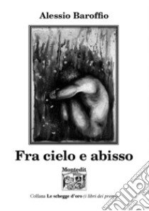 Fra cielo e abisso libro di Baroffio Alessio