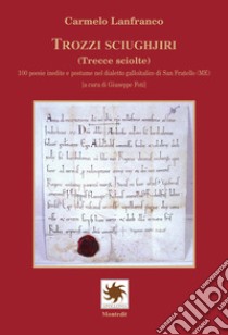 Trozzi sciughjiri (Trecce sciolte). 100 poesie inedite e postume nel dialetto galloitalico di San Fratello (ME) libro di Lanfranco Carmelo; Foti G. (cur.)