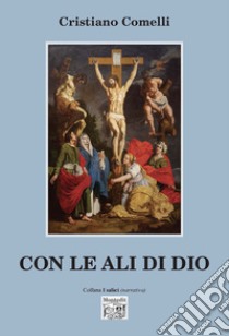 Con le ali di Dio libro di Comelli Cristiano