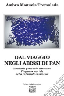 Dal viaggio negli abissi di Pan. Itinerario personale attraverso l'inganno mentale della catastrofe imminente libro di Tremolada Ambra Manuela