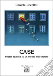 Case. Poesia attonita su un mondo mascherato libro di Uccellari Daniele