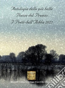 Antologia delle più belle poesie del premio I Poeti dell'Adda 2022 libro