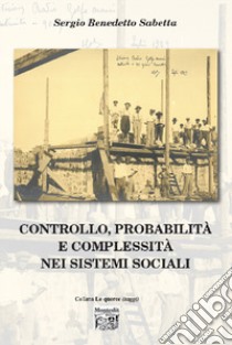 Controllo, probabilità e complessità nei sistemi sociali libro di Sabetta Sergio Benedetto