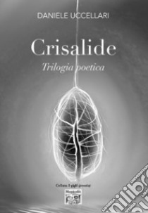 Crisalide. Trilogia poetica libro di Uccellari Daniele