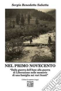 Nel primo Novecento. «Dalla guerra dell'Asse alla guerra di Liberazione nelle memorie di una famiglia sui vari fronti» libro di Sabetta Sergio Benedetto