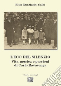 L'eco del silenzio. Vita, musica e passioni di Carlo Ravasenga libro di Nunziatini Salhi Elisa