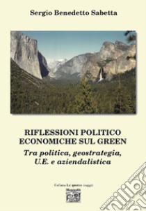 Riflessioni politico economiche sul green tra politica, geostrategia, U.E. e aziendalistica libro di Sabetta Sergio Benedetto