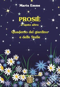 Prosie e tanto altro. Quaderno del giardino e delle stelle libro di Emme Marta