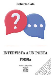 Intervista a un poeta libro di Calò Roberto