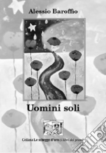 Uomini soli libro di Baroffio Alessio