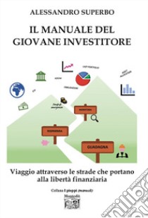 Il manuale del giovane investitore. Viaggio attraverso le strade che portano alla libertà finanziaria libro di Superbo Alessandro