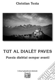 Tut al dialèt paves. Puesia dialètal sempar avanti libro di Testa Christian