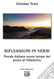 Riflessioni in versi. Poesia italiana senza tempo del poeta di Villanterio libro di Testa Christian