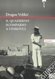 Il quaderno scomparso a Vinkovci libro di Velikic Dragan