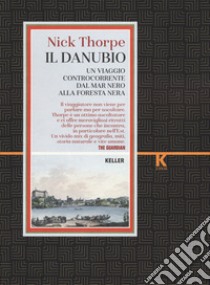 Il Danubio. Un viaggio controcorrente dal Mar Nero alla Foresta nera libro di Thorpe Nick