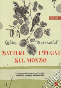 Battere i pugni sul mondo libro di Rietzschel Lukas