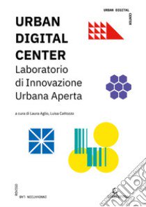 Urban digital center. Laboratorio di Innovazione Urbana Aperta. Ediz. illustrata libro di Aglio L. (cur.); Cattozzo L. (cur.)