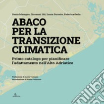 Abaco per la transizione climatica. Primo catalogo per pianificare l'adattamento nell'Alto Adriatico libro di Maragno Denis; Litt Giovanni; Ferretto Laura