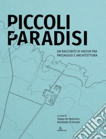 Piccoli paradisi. Un racconto di Valtur fra paesaggio e architettura. Ediz. illustrata libro di De Dominicis F. (cur.); Di Donato B. (cur.)