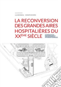 La reconversion des grandes aires hospitalières du XXème siècle. Expériences nationales et internationales libro di Bonneau L. (cur.); Severo D. (cur.)