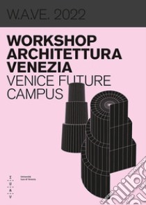 W.A.VE. 2022 Workshop architettura Venezia. Venice future campus. Ediz. bilingue libro di Iorio A. (cur.); Calogero L. (cur.)