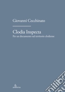 Clodia Inspecta. Per un documento sul territorio clodiense libro di Cecchinato G. (cur.)