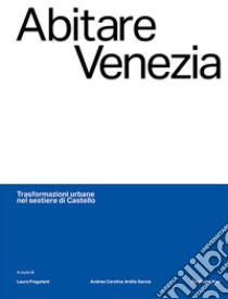 Abitare Venezia. Trasformazioni urbane nel sestiere di Castello libro di Fregolent L. (cur.); Ardila Garcia A. C. (cur.); Han S. Y. (cur.)