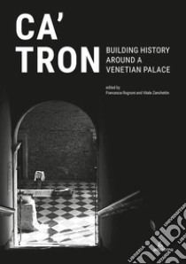 Ca' Tron. Building History around a Venetian Palace libro di Rognoni F. (cur.); Zanchettin V. (cur.)