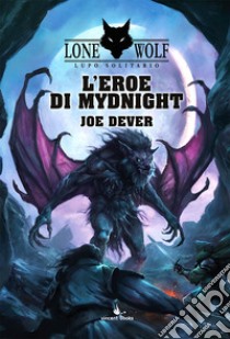 L'eroe di Mydnight. Lupo Solitario. Serie Nuovo Ordine Kai. Vol. 23 libro di Dever Joe; Mattioli F. (cur.); Petrillo R. (cur.)