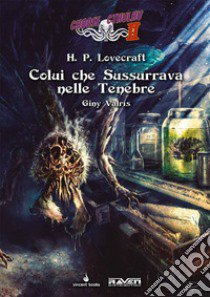 Colui che sussurrava nelle tenebre. Choose Cthulhu II. Vol. 3 libro di Lovecraft Howard P.; Valris Giny; Mattioli F. (cur.); Petrillo R. (cur.)