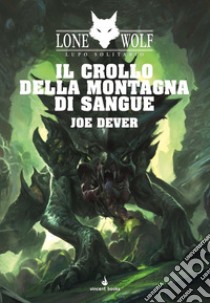 Il crollo della montagna di sangue. Lupo Solitario. Serie Nuovo Ordine Kai. Vol. 26 libro di Dever Joe; Mattioli F. (cur.); Petrillo R. (cur.)