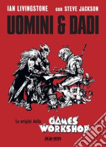 Uomini e dadi. Le origini della Games Workshop libro di Livingstone Ian; Jackson Steve; Petrillo R. (cur.)