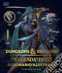 La leggenda di Drizzt. Dizionario illustrato. Dungeons & Dragons. Ediz. illustrata libro di Witwer Michael