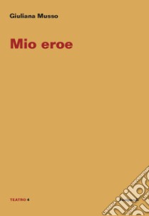 Mio eroe libro di Musso Giuliana