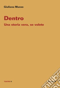 Dentro. Una storia vera, se volete libro di Musso Giuliana