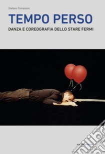 Tempo perso. Danza e coreografia dello stare fermi libro di Tomassini Stefano