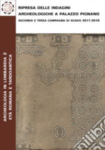 Ripresa delle indagini archeologiche a Palazzo Pignano. Seconda e terza campagna di scavo 2017-2018 libro di Sacchi F. (cur.); Gorla D. (cur.)