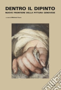 Dentro il dipinto. Nuove frontiere della pittura genovese libro di Fasce M. (cur.)