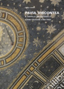 Pavia viscontea. La capitale regia nel rinnovamento della cultura figurativa lombarda. Vol. 1: Il castello tra Galeazzo II e Gian Galeazzo (1359-1402) libro di Cairati Carlo