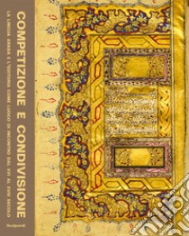Competizione e condivisione. La lingua araba e l'editoria come luogo di incontro dal XVI al XVIII secolo libro di Coletto A. (cur.); Zetti M. (cur.)