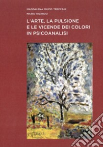 L'arte, la pulsione e le vicende dei colori in psicoanalisi libro di Muzio Treccani Maddalena; Rivardo Mario