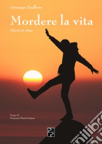 Mordere la vita. Storie in rima libro di Spallone Giuseppe