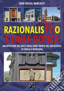 Razionalismo e Linea Gotica. Architetture del Duce degli anni Trenta del Novecento in Emilia e Romagna libro di Marcacci Jean Pascal