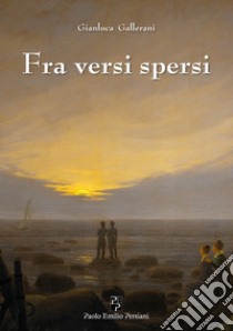 Fra versi spersi libro di Gallerani Gianluca