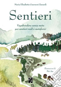 Sentieri. Vagabondare senza meta per sentieri reali e metaforici libro di Guerzoni Zanardi Maria Elisabetta