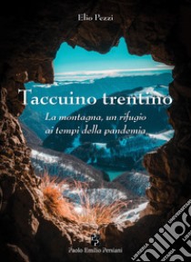 Taccuino trentino. La montagna, un rifugio ai tempi della pandemia libro di Pezzi Elio