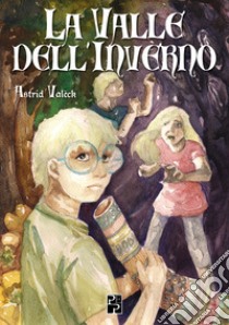 La valle dell'inverno. Ediz. illustrata libro di Valeck Astrid