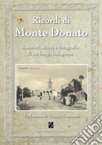 Ricordi di Monte Donato. Racconti, storie e fotografie di un borgo bolognese libro