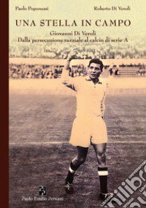 Una stella in campo. Giovanni Di Veroli dalla persecuzione razziale al calcio di serie A libro di Poponessi Paolo; Di Veroli Roberto